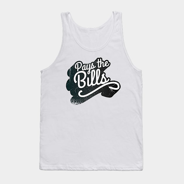 Pays The Bills Tank Top by bluerockproducts